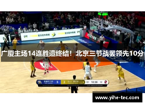 广厦主场14连胜遭终结！北京三节战罢领先10分