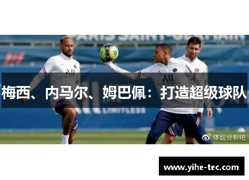 梅西、内马尔、姆巴佩：打造超级球队